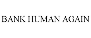 BANK HUMAN AGAIN