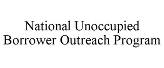 NATIONAL UNOCCUPIED BORROWER OUTREACH PROGRAM