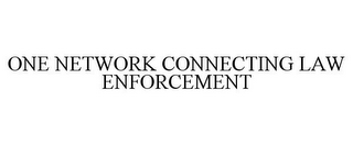 ONE NETWORK CONNECTING LAW ENFORCEMENT