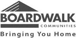 BOARDWALK COMMUNITIES BRINGING YOU HOME