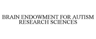 BRAIN ENDOWMENT FOR AUTISM RESEARCH SCIENCES