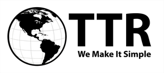 TTR WE MAKE IT SIMPLE