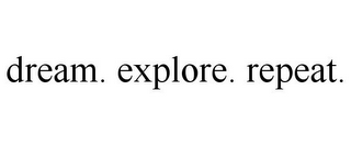 DREAM. EXPLORE. REPEAT.