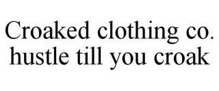 CROAKED CLOTHING CO. HUSTLE TILL YOU CROAK
