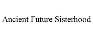 ANCIENT FUTURE SISTERHOOD