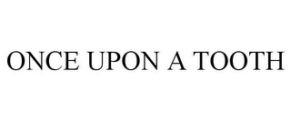 ONCE UPON A TOOTH