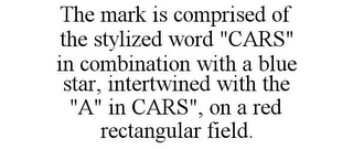 THE MARK IS COMPRISED OF THE STYLIZED WORD "CARS" IN COMBINATION WITH A BLUE STAR, INTERTWINED WITH THE "A" IN CARS", ON A RED RECTANGULAR FIELD.