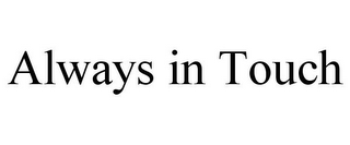 ALWAYS IN TOUCH