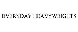 EVERYDAY HEAVYWEIGHTS