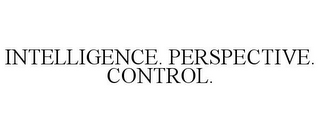 INTELLIGENCE. PERSPECTIVE. CONTROL.