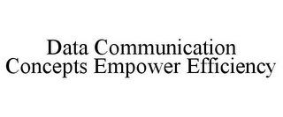 DATA COMMUNICATION CONCEPTS EMPOWER EFFICIENCY