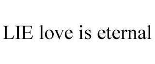 LIE LOVE IS ETERNAL