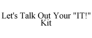 LET'S TALK OUT YOUR "IT!" KIT