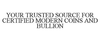 YOUR TRUSTED SOURCE FOR CERTIFIED MODERN COINS AND BULLION