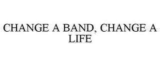 CHANGE A BAND, CHANGE A LIFE