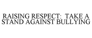 RAISING RESPECT: TAKE A STAND AGAINST BULLYING