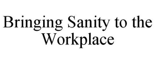 BRINGING SANITY TO THE WORKPLACE