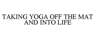 TAKING YOGA OFF THE MAT AND INTO LIFE