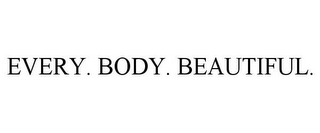 EVERY. BODY. BEAUTIFUL.