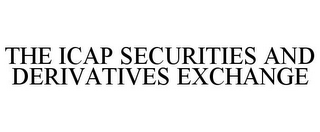 THE ICAP SECURITIES AND DERIVATIVES EXCHANGE