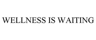 WELLNESS IS WAITING