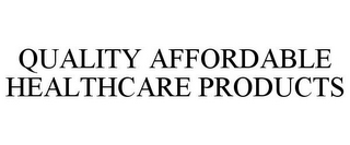 QUALITY AFFORDABLE HEALTHCARE PRODUCTS