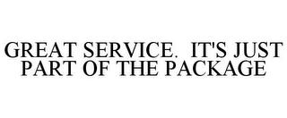 GREAT SERVICE. IT'S JUST PART OF THE PACKAGE