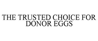 THE TRUSTED CHOICE FOR DONOR EGGS