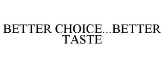 BETTER CHOICE...BETTER TASTE