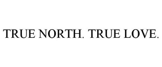 TRUE NORTH. TRUE LOVE.