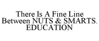 THERE IS A FINE LINE BETWEEN NUTS & SMARTS. EDUCATION