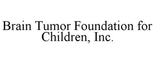 BRAIN TUMOR FOUNDATION FOR CHILDREN, INC.