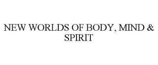 NEW WORLDS OF BODY, MIND & SPIRIT