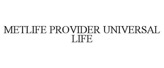 METLIFE PROVIDER UNIVERSAL LIFE