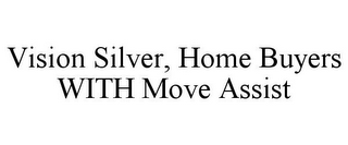 VISION SILVER, HOME BUYERS WITH MOVE ASSIST