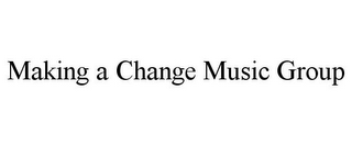 MAKING A CHANGE MUSIC GROUP