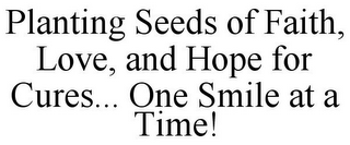 PLANTING SEEDS OF FAITH, LOVE, AND HOPE FOR CURES... ONE SMILE AT A TIME!