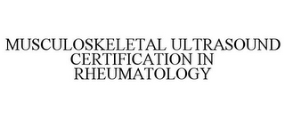 MUSCULOSKELETAL ULTRASOUND CERTIFICATION IN RHEUMATOLOGY