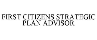 FIRST CITIZENS STRATEGIC PLAN ADVISOR