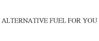 ALTERNATIVE FUEL FOR YOU