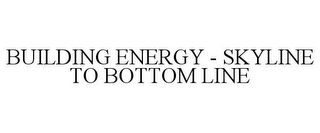 BUILDING ENERGY - SKYLINE TO BOTTOM LINE