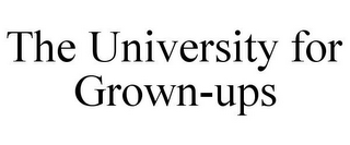 THE UNIVERSITY FOR GROWN-UPS