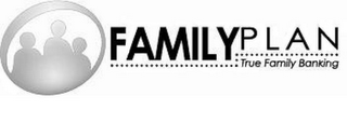 FAMILY PLAN TRUE FAMILY BANKING