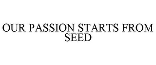 OUR PASSION STARTS FROM SEED