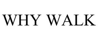 WHY WALK