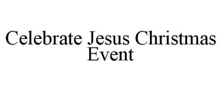 CELEBRATE JESUS CHRISTMAS EVENT