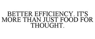 BETTER EFFICIENCY. IT'S MORE THAN JUST FOOD FOR THOUGHT.