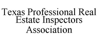 TEXAS PROFESSIONAL REAL ESTATE INSPECTORS ASSOCIATION