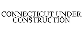 CONNECTICUT UNDER CONSTRUCTION