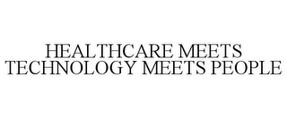 HEALTHCARE MEETS TECHNOLOGY MEETS PEOPLE